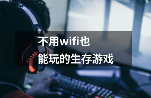 不用wifi也能玩的生存游戏-第1张-游戏信息-龙启网