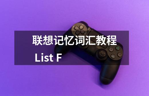 联想记忆词汇教程 List F-第1张-游戏信息-龙启网