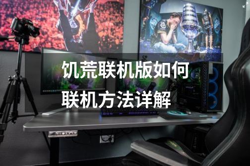 饥荒联机版如何联机方法详解-第1张-游戏信息-龙启网