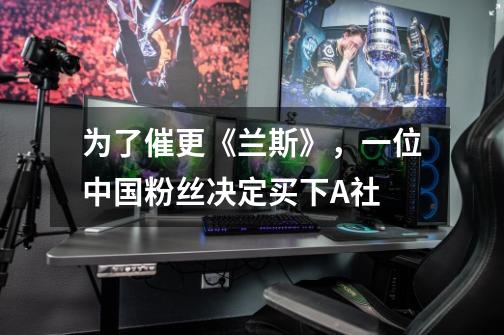 为了催更《兰斯》,一位中国粉丝决定买下A社-第1张-游戏信息-龙启网