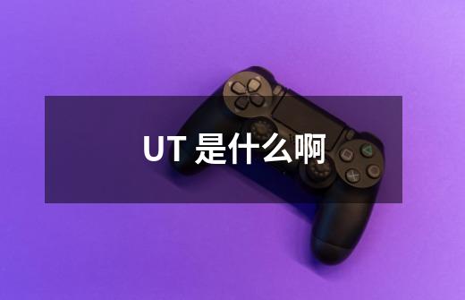 UT 是什么啊-第1张-游戏信息-龙启网