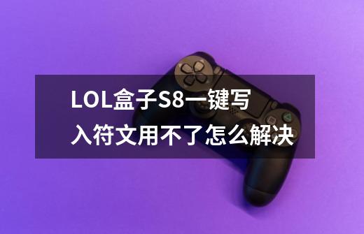 LOL盒子S8一键写入符文用不了怎么解决-第1张-游戏信息-龙启网