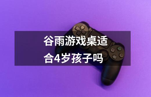 谷雨游戏桌适合4岁孩子吗-第1张-游戏信息-龙启网