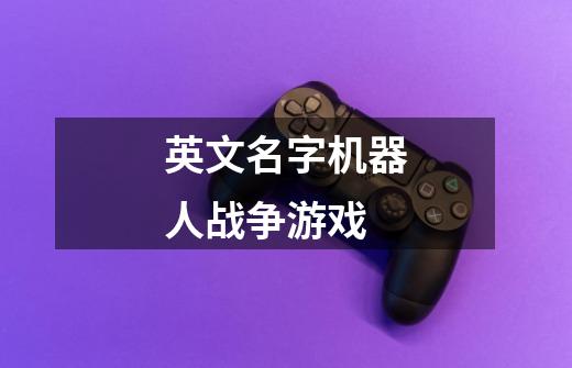 英文名字机器人战争游戏-第1张-游戏信息-龙启网