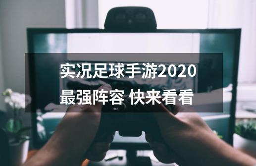 实况足球手游2020最强阵容 快来看看-第1张-游戏信息-龙启网