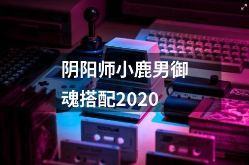 阴阳师小鹿男御魂搭配2020-第1张-游戏信息-龙启网
