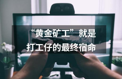 “黄金矿工”就是打工仔的最终宿命-第1张-游戏信息-龙启网