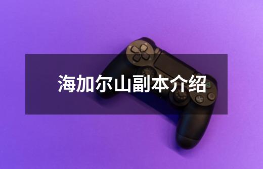 海加尔山副本介绍-第1张-游戏信息-龙启网