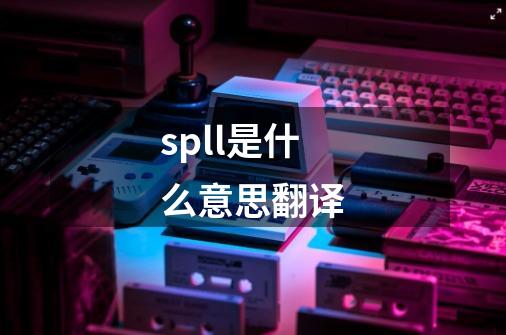 spll是什么意思翻译-第1张-游戏信息-龙启网