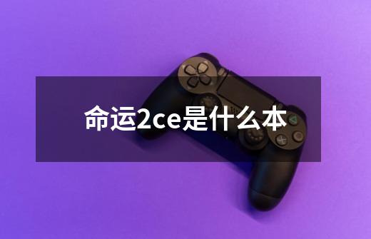 命运2ce是什么本-第1张-游戏信息-龙启网