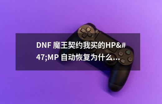 DNF 魔王契约我买的HP/MP 自动恢复为什么不管用-第1张-游戏信息-龙启网