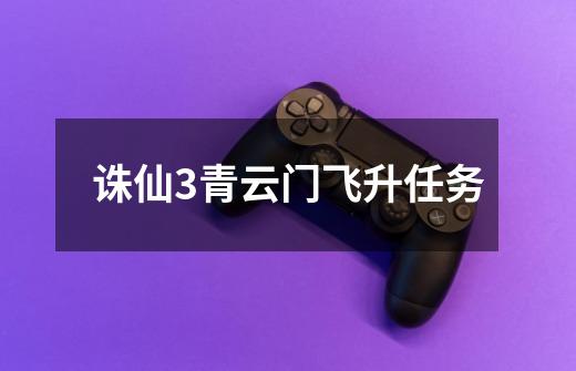 诛仙3青云门飞升任务-第1张-游戏信息-龙启网