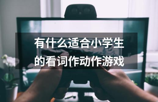 有什么适合小学生的看词作动作游戏-第1张-游戏信息-龙启网