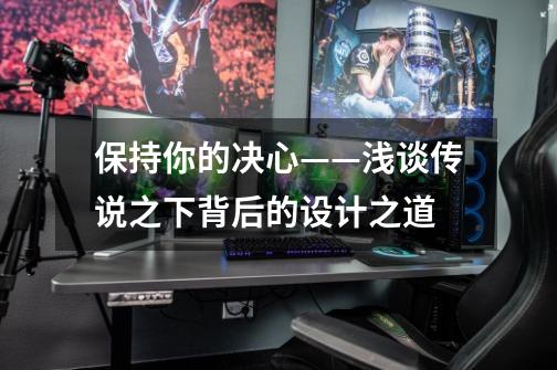 保持你的决心——浅谈传说之下背后的设计之道-第1张-游戏信息-龙启网