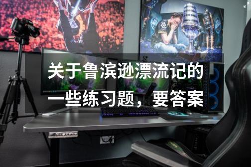 关于鲁滨逊漂流记的一些练习题,要答案-第1张-游戏信息-龙启网