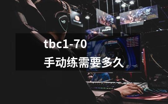 tbc1-70手动练需要多久-第1张-游戏信息-龙启网