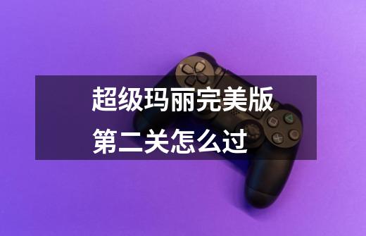 超级玛丽完美版第二关怎么过-第1张-游戏信息-龙启网