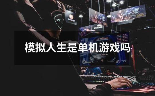 模拟人生是单机游戏吗-第1张-游戏信息-龙启网