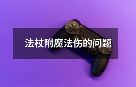 法杖附魔法伤的问题-第1张-游戏信息-龙启网