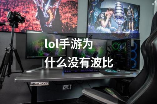 lol手游为什么没有波比-第1张-游戏信息-龙启网