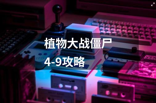 植物大战僵尸4-9攻略-第1张-游戏信息-龙启网