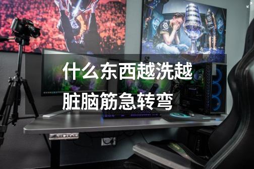 什么东西越洗越脏脑筋急转弯-第1张-游戏信息-龙启网