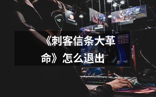 《刺客信条大革命》怎么退出-第1张-游戏信息-龙启网