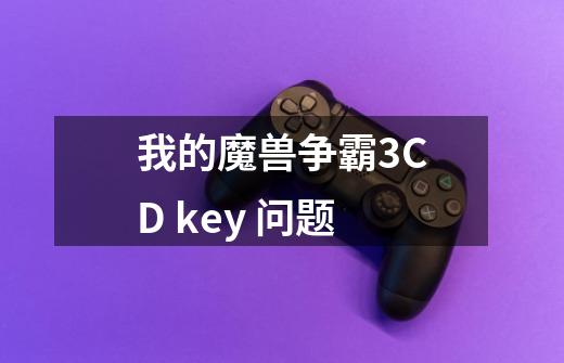 我的魔兽争霸3CD key 问题-第1张-游戏信息-龙启网