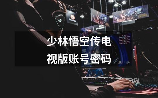 少林悟空传电视版账号密码-第1张-游戏信息-龙启网