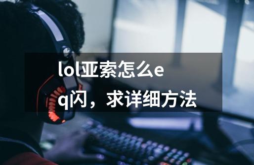 lol亚索怎么eq闪,求详细方法-第1张-游戏信息-龙启网