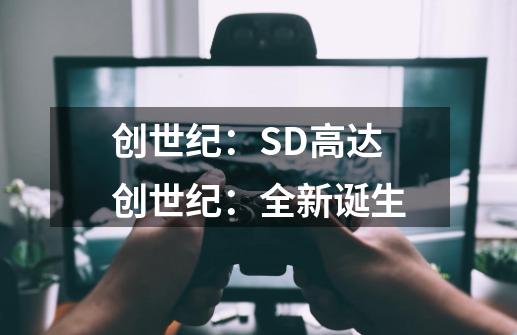 创世纪:SD高达创世纪:全新诞生-第1张-游戏信息-龙启网