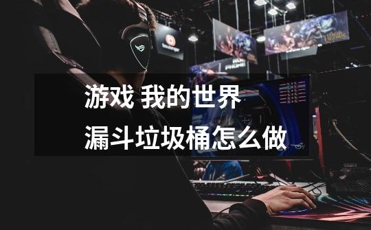 游戏 我的世界 漏斗垃圾桶怎么做-第1张-游戏信息-龙启网