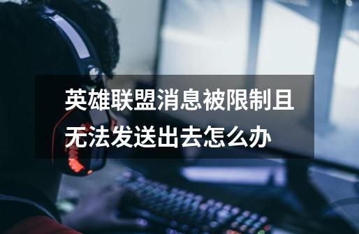 英雄联盟消息被限制且无法发送出去怎么办-第1张-游戏信息-龙启网