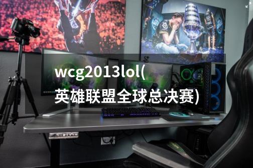 wcg2013lol(英雄联盟全球总决赛)-第1张-游戏信息-龙启网