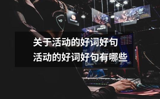 关于活动的好词好句 活动的好词好句有哪些-第1张-游戏信息-龙启网