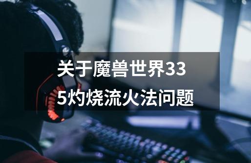 关于魔兽世界3.35灼烧流火法问题-第1张-游戏信息-龙启网