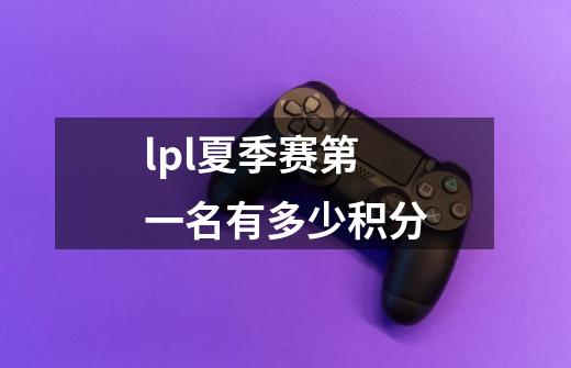 lpl夏季赛第一名有多少积分-第1张-游戏信息-龙启网