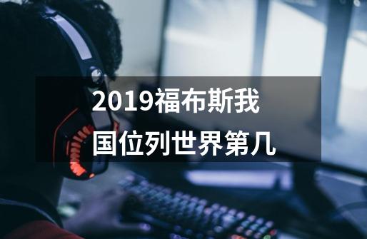2019福布斯我国位列世界第几-第1张-游戏信息-龙启网