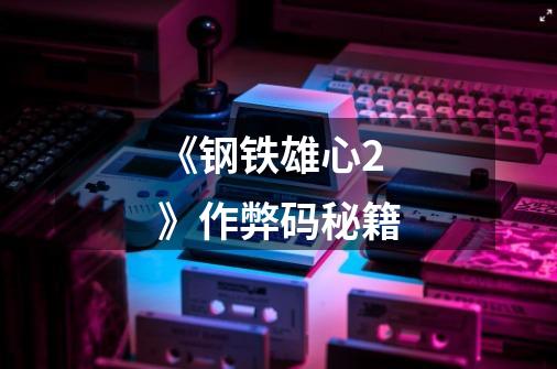 《钢铁雄心2》作弊码秘籍-第1张-游戏信息-龙启网