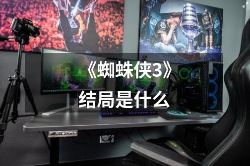 《蜘蛛侠3》结局是什么-第1张-游戏信息-龙启网