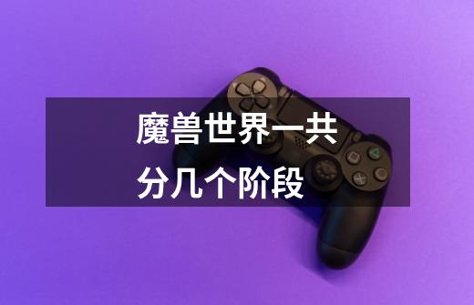 魔兽世界一共分几个阶段-第1张-游戏信息-龙启网