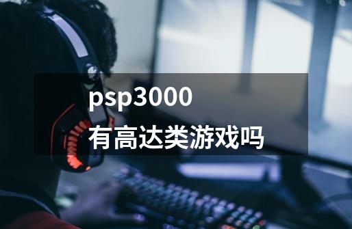 psp3000有高达类游戏吗-第1张-游戏信息-龙启网