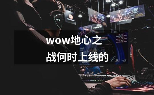 wow地心之战何时上线的-第1张-游戏信息-龙启网