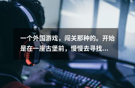 一个外国游戏,闯关那种的。开始是在一座古堡前,慢慢去寻找线索开门,然后开门后又有很多关。-第1张-游戏信息-龙启网
