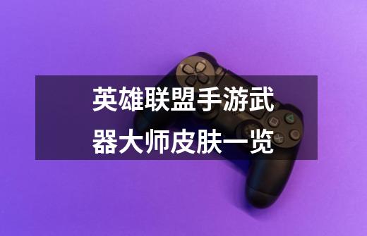 英雄联盟手游武器大师皮肤一览-第1张-游戏信息-龙启网