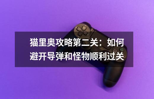 猫里奥攻略第二关:如何避开导弹和怪物顺利过关-第1张-游戏信息-龙启网