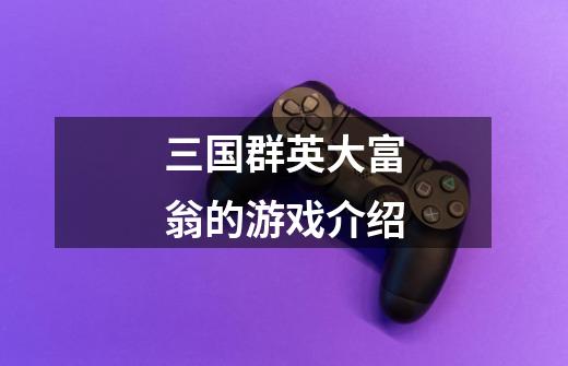 三国群英大富翁的游戏介绍-第1张-游戏信息-龙启网