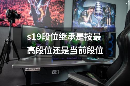 s19段位继承是按最高段位还是当前段位-第1张-游戏信息-龙启网