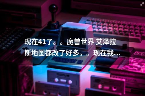 现在4.1了。。魔兽世界 艾泽拉斯地图都改了好多。。现在我想要钓鱼。钓石鳞鳗，不知道去哪里钓鱼！求解释-第1张-游戏信息-龙启网