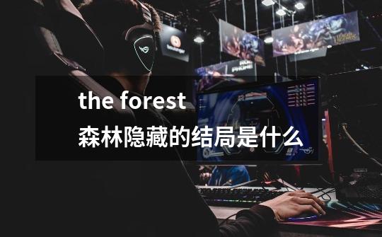 the forest森林隐藏的结局是什么-第1张-游戏信息-龙启网